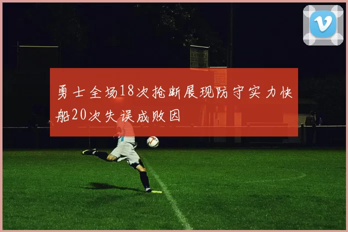 勇士全场18次抢断展现防守实力快船20次失误成败因