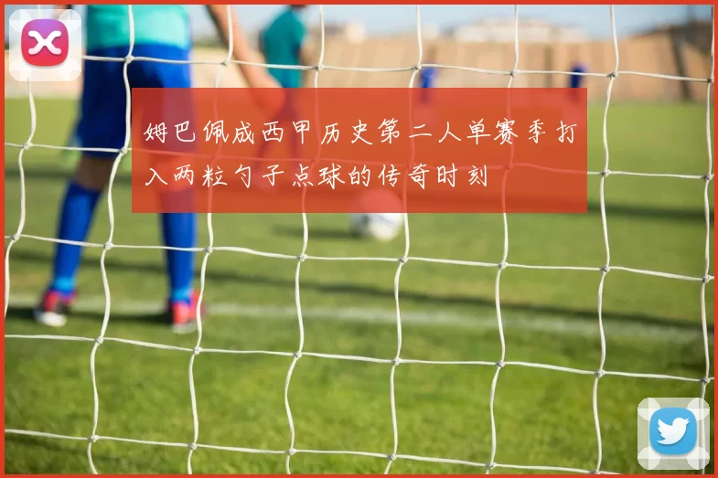 姆巴佩成西甲历史第二人单赛季打入两粒勺子点球的传奇时刻